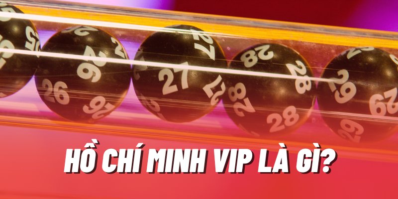 Hồ Chí Minh Vip là gì?